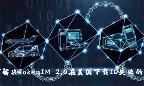 如何解决TokenIM 2.0在美国下载ID失败的问题