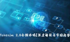 Tokenim 2.0会缩水吗？深度解析与市场趋势