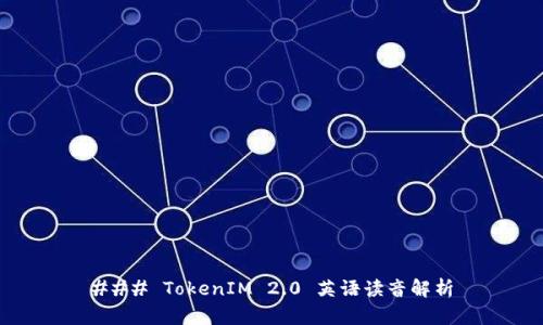 ### TokenIM 2.0 英语读音解析