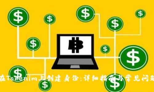 如何在Tokenim上创建身份：详细指南与常见问题解答