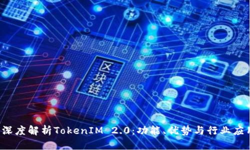  深度解析TokenIM 2.0：功能、优势与行业应用