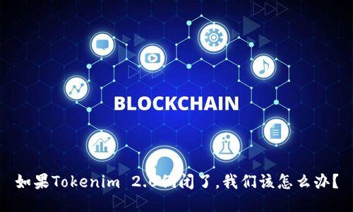 如果Tokenim 2.0倒闭了，我们该怎么办？