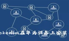 如何解决tokenim在华为设备上安装不了的问题