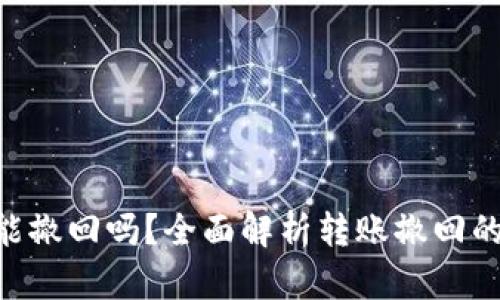 Tokenim转出能撤回吗？全面解析转账撤回的可能性与操作
