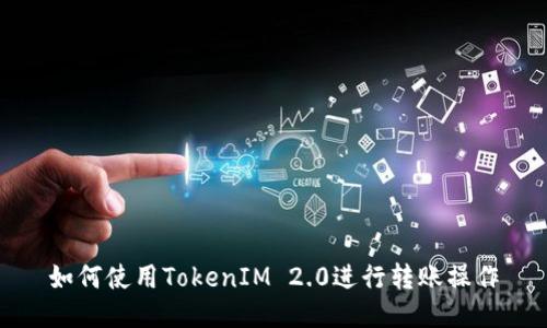 如何使用TokenIM 2.0进行转账操作