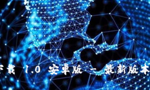 Tokenim 下载 1.0 安卓版 - 最新版本及使用指南