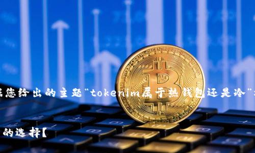 为了满足您的要求，我将根据您给出的主题“tokenim属于热钱包还是冷”构建一个合适的和相关内容。

:
Tokenim：热钱包还是冷钱包的选择？