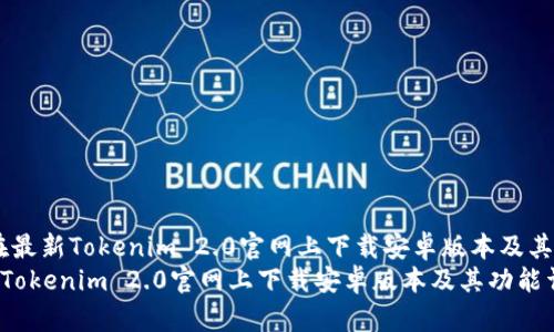 题目：如何在最新Tokenim 2.0官网上下载安卓版本及其功能详解  
如何在最新Tokenim 2.0官网上下载安卓版本及其功能详解