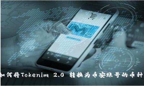 如何将Tokenim 2.0 转换为币安账号的币种？