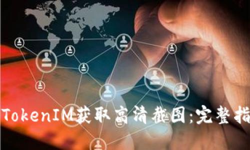 如何使用TokenIM获取高清截图：完整指南与技巧
