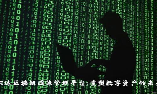 柯达区块链图像管理平台：重塑数字资产的未来