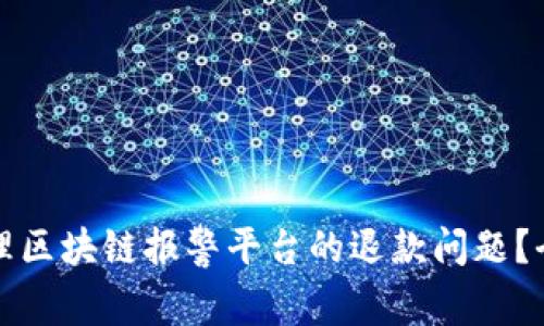 如何处理区块链报警平台的退款问题?全面指南