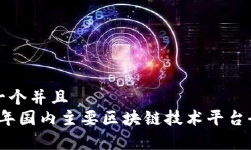 思考一个并且  
2023年国内主要区块链技术平台全解析