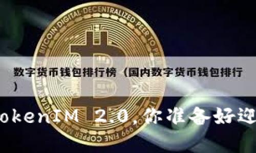 如何轻松掌握TokenIM 2.0，你准备好迎接新世界了吗？