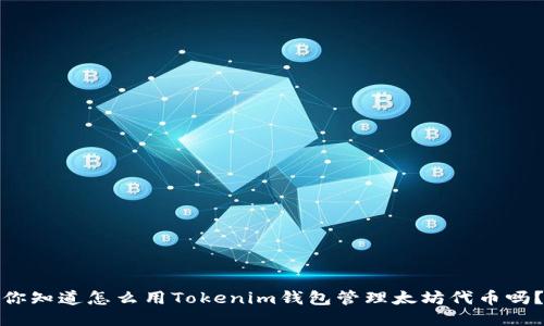 你知道怎么用Tokenim钱包管理太坊代币吗？