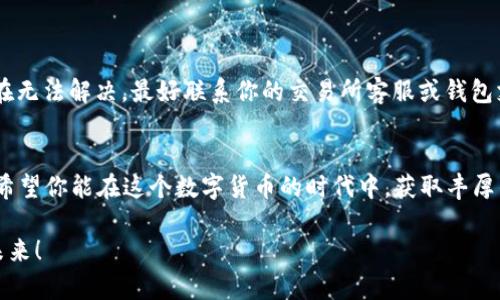 yanshi将TokenimusDT转移到钱包的完整指南：你准备好了吗？/yanshi  
TokenimusDT, 加密货币, 钱包转移, 区块链/guanjianci  

引言：加密货币世界的吸引力  
在众多加密货币中，TokenimusDT因其稳定性和广泛应用而备受关注。随着越来越多的人开始投资加密货币，许多人也在寻找将TokenimusDT安全转移到个人钱包的方法。无论你是为了更好的资产管理，还是仅仅出于安全考虑，将TokenimusDT转移到钱包都是一项重要的技能。在本文中，我们将带你深入了解这一过程，确保你的TokenimusDT能够安全、便捷地存放。  

为什么选择TokenimusDT？  
TokenimusDT是一种基于区块链的稳定币，其价值与美元挂钩。它的设计旨在抵御市场波动，给用户提供安全感。这让TokenimusDT成为了许多投资者心中的优选，加上它的交易速度快、费用低，更是让它在使用中脱颖而出。而将TokenimusDT转移到个人钱包，不仅能提高安全性、防范潜在的交易所风险，也为日后更灵活的资产配置打下基础。  

第一步：选择合适的钱包  
首先，你需要选择一个合适的钱包来存储你的TokenimusDT。大致上，钱包可以分为两种：热钱包和冷钱包。热钱包连接互联网，非常方便，但相对较为安全性较低；冷钱包则是离线存储，更为安全，但使用起来会不那么方便。  
如果你刚入门，可以考虑使用一些知名的热钱包，如MetaMask、Trust Wallet或Coinbase等。它们的用户界面友好，对于初学者来说，更容易上手。而对于那些已经有一定经验的用户，则可以选择冷钱包，比如Ledger或Trezor。它们可以提供更强的安全性，适合储存长期资产。  

第二步：创建和设置钱包  
在你选择好钱包后，接下来的步骤是创建并设置它。大多数钱包会让你跟随简单的向导，以创建一个新钱包。请务必记住记录下助记词，这是你恢复钱包的关键！  
随后，你需要设置一个安全的密码。切记，密码一定要复杂且不易被他人猜到，确保你的资产不被盗取。  

第三步：获取钱包地址  
钱包一旦设置好，你需要获取钱包地址，这是你接受TokenimusDT转账的账户。钱包地址通常是一个较长的字符串，你可以在钱包界面上找到它。  
复制这个地址时请确保没有错误，任何细微的错误都可能导致你资金的丢失。在转账之前，不妨再三确认一下。为了避免转账错误，也可以发送少量测试TokenimusDT进行验证。  

第四步：在交易所上进行转账  
接下来，登录你在交易所的账户，找到TokenimusDT的提现或转账选项。在这里，你需要粘贴刚才复制的钱包地址，确保它完全正确。  
在填入提取金额的字段时，要注意每个交易所可能会有最低提现额，确保你的转账金额超过这个限制。确认信息无误后，点击确认提现。  

第五步：确认交易  
提现后，你将会收到一封交易确认的电子邮件。按照邮件中的指示进行确认后，你的TokenimusDT将在指定的区块链网络上进行处理。请耐心等待，通常情况下，转账的确认时间不会很久。  
在一些区块链网络上，转账可能需要几分钟到十几分钟的时间才能完成，因此请不要因为等待而焦虑。  

第六步：检查钱包余额  
一旦交易确认后，你可以回到钱包界面，检查TokenimusDT的余额。如果一切顺利，你会看到你的TokenimusDT成功到达了钱包中。恭喜你，你已成功转移了你的TokenimusDT！  

常见问题解答  
在进行转账过程中，你可能会遇到一些疑问。以下是两个常见问题及其解答，帮助你更顺利地完成交易过程。  

问题一：转账过程中如何避免钱包地址错误？  
要避免钱包地址错误，以下几点值得参阅：  
ul  
listrong复制粘贴：/strong使用复制粘贴功能而不是手动输入，可以大幅降低出错的概率。/li  
listrong测试转账：/strong在大额转账之前，先进行少量测试。如果测试转账成功，再进行大额转账。/li  
listrong使用二维码：/strong一些钱包支持二维码扫描，可以通过扫描直接获取钱包地址，避免手动输入错误。/li  
/ul  

问题二：如果转账失败我该怎么办？  
转账失败可能有多种原因，如网络拥堵或地址错误等。如果你发现转账失败，首先要查看交易所或钱包的状态页，确认其是否正常。如发现网络繁忙，建议稍后再试。  
若交易所的状态正常，你也可以通过查看区块链浏览器，检查转账状态，确保它没有被确认或没有发生错误。如果报错提示明确，按照提示来进行相应处理。如果实在无法解决，最好联系你的交易所客服或钱包支持，获取帮助。  

结语：掌握转账技巧，尽情畅游加密世界  
将TokenimusDT安全转移到钱包并不复杂，只需按照上述步骤操作，即可轻松完成。在加密货币的世界中，掌握这些基本技能，将使你在资产管理过程中更加自信。希望你能在这个数字货币的时代中，获取丰厚的回报和无尽的乐趣。  

加密货币的前景广阔，未来空间无限，希望每位投资者都能用好每一个交易工具，确保自身的投资安全。继续关注TokenimusDT等更多加密货币，让我们共同创造未来！