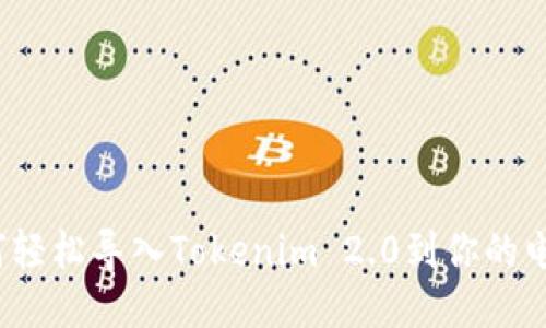 如何轻松导入Tokenim 2.0到你的电脑？