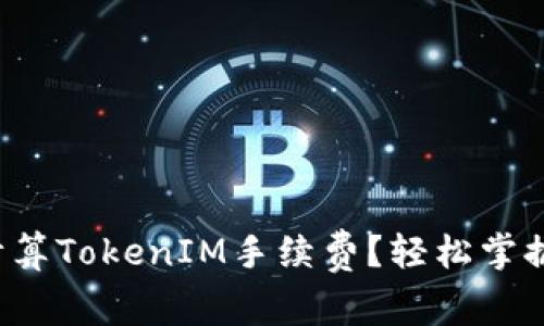 如何计算TokenIM手续费？轻松掌握流程！