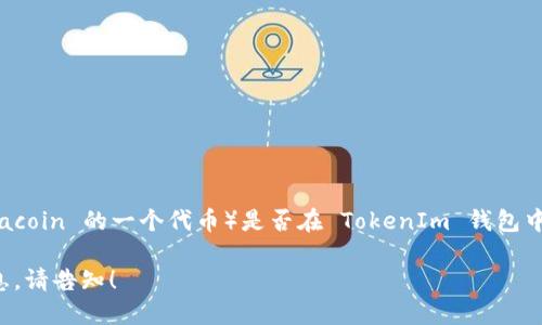 截至我最后更新的信息，TokenIm 是一个数字资产钱包，主要用于以太坊及其生态系统中的代币管理。然而，对于 BZZ（Siacoin 的一个代币）是否在 TokenIm 钱包中支持以及如何获取其钱包地址的问题，建议你直接访问 TokenIm 的官方网站或其官方社交媒体渠道以获得最新的信息。

另外，你可以在支持 Sia 生态的其他钱包中查看 BZZ 代币的相关信息和钱包地址。若你需要任何具体的操作指导或信息，请告知！