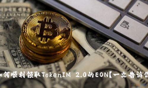 如何顺利领取TokenIM 2.0的EON？一文告诉你！