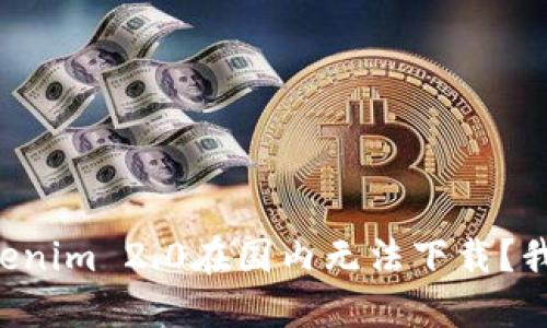 为什么Tokenim 2.0在国内无法下载？我们来聊聊！