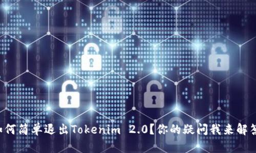 如何简单退出Tokenim 2.0？你的疑问我来解答！