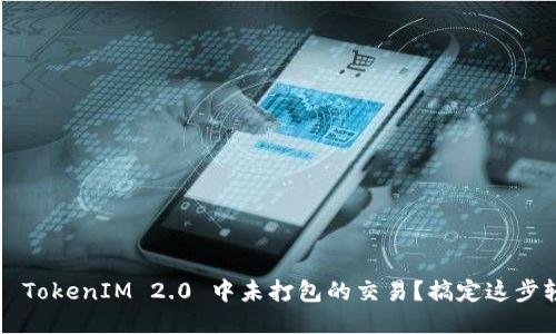 如何取消 TokenIM 2.0 中未打包的交易？搞定这步轻松无比！