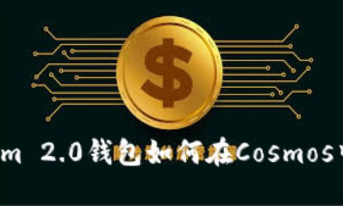 “你知道Tokenim 2.0钱包如何在Cosmos中助你畅游吗？”