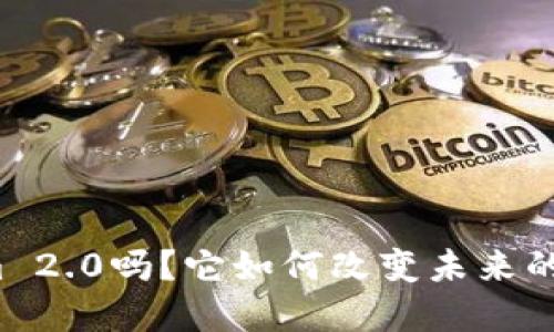 你知道Tokenim 2.0吗？它如何改变未来的数字资产交易？