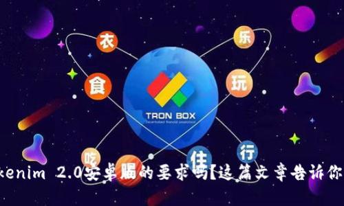 想知道Tokenim 2.0安卓版的要求吗？这篇文章告诉你所有细节！