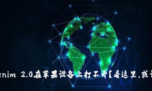 为什么Tokenim 2.0在苹果设备上打不开？看这里，或许能帮到你！