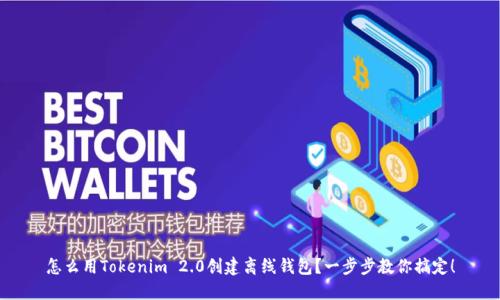 怎么用Tokenim 2.0创建离线钱包？一步步教你搞定！