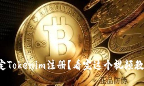 如何轻松搞定Tokenim注册？看完这个视频教程你就懂了！