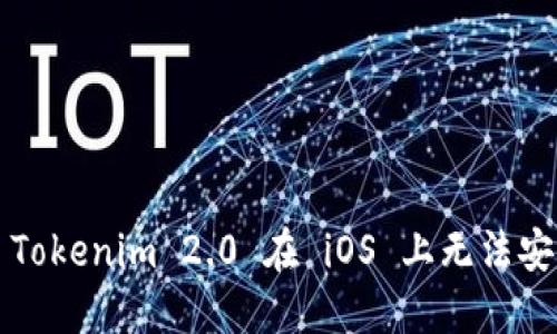 如何解决 Tokenim 2.0 在 iOS 上无法安装的问题？