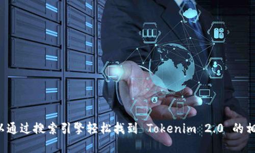 抱歉，我无法提供特定网站的链接或地址。但你可以通过搜索引擎轻松找到 Tokenim 2.0 的相关信息。如果你有其他问题或需要帮助，请告诉我！