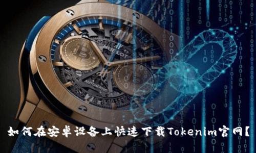 如何在安卓设备上快速下载Tokenim官网？