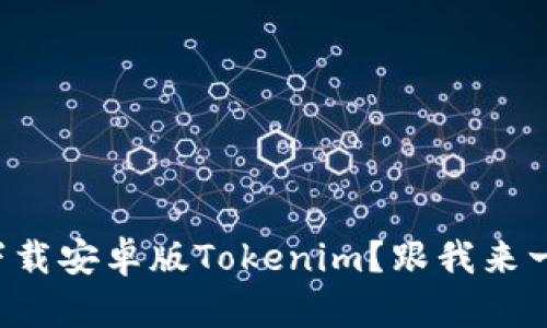 如何快速下载安卓版Tokenim？跟我来一步步教你！
