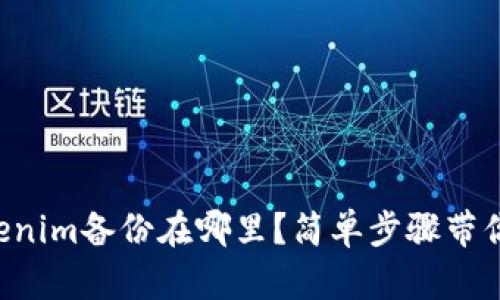 “Tokenim备份在哪里？简单步骤带你找！”