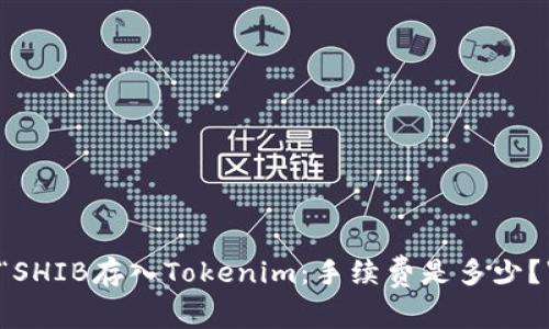 “SHIB存入Tokenim：手续费是多少？”