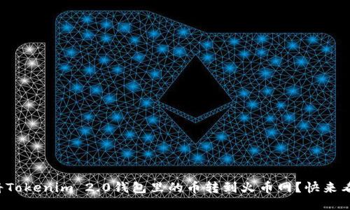 如何将Tokenim 2.0钱包里的币转到火币网？快来看看吧！