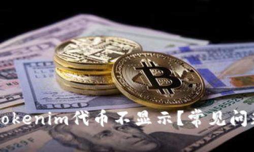 为什么我的Tokenim代币不显示？常见问题及解决方法