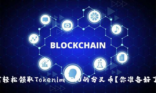 如何轻松领取Tokenim 2.0的分叉币？你准备好了吗？