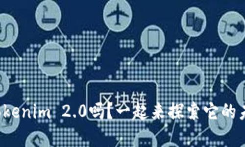你了解Tokenim 2.0吗？一起来探索它的未来潜力！