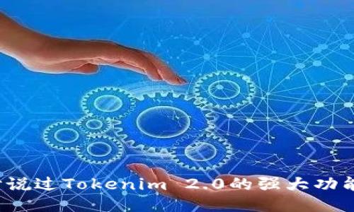 你听说过Tokenim 2.0的强大功能吗？