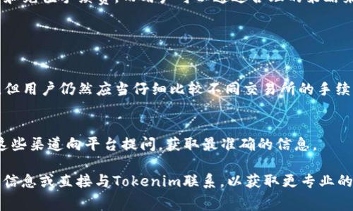 在加密货币和区块链领域，交易手续费是一个非常重要的话题。下面我将围绕“tokenim有手续费吗”这个问题进行详细的解答。

什么是Tokenim？
Tokenim是一种基于区块链的数字资产交易平台，旨在为用户提供安全、便捷的交易体验。随着加密货币的不断普及，越来越多的人开始关注这些平台在交易中的收费政策。

Tokenim的手续费结构
如同大多数加密货币交易平台一样，Tokenim在交易过程中收取一定的手续费。这些手续费通常包括以下几种：
ul
    listrong交易手续费：/strong每当用户进行买卖交易时，平台会根据交易金额收取一定比例的手续费。这一比例会因不同的交易对和市场波动而有所不同。/li
    listrong提现手续费：/strong当用户将数字资产提取至个人钱包或其他交易平台时，Tokenim可能会对该操作收取一定的手续费。这通常是为了覆盖链上交易的成本。/li
    listrong充值手续费：/strong在某些情况下，平台在用户充值时也可能会收取一小部分手续费，具体情况往往取决于用户选择的充值方式。/li
/ul

手续费的透明性
Tokenim在手续费方面的透明度相对较高。用户在进行交易之前，都能看到相关的手续费信息，作出明智的决策。这一做法帮助增强了用户的信任感，促进了平台的使用。

如何降低手续费？
对于许多用户而言，交易手续费是他们选择交易平台时的一个决定性因素。那么用户可以采取什么策略来降低手续费呢？以下是一些建议：
ul
    listrong选择合适的交易时间：/strong交易所手续费通常与市场成交量有关。在交易量较低时，手续费可能会相对较高，因此选择在市场活跃时期进行交易，有可能获得更低的手续费。/li
    listrong关注平台活动：/strongTokenim和许多其他交易平台会不定期举行促销活动，用户可以利用这些活动进行低成本交易。/li
    listrong使用代币抵扣手续费：/strong一些交易平台允许用户使用特定的代币来支付手续费，从而享受折扣。如果Tokenim提供这一选项，用户可以考虑购买相关的代币。/li
/ul

影响手续费的因素
手续费的高低不仅取决于交易平台自身，用户在交易中的行为也会影响手续费。例如，选择不同的交易对、使用不同的支付方式，都会对手续费产生影响。

总结
总的来说，Tokenim在交易过程中是会收取一定手续费的。这些手续费包括交易手续费、提现手续费和充值手续费，而用户可以通过合理的策略来降低这些费用。在选择交易平台时，了解手续费政策不仅有助于节省成本，还有助于提升交易体验。

常见问题解答

h4Q1：Tokenim的手续费和其他交易所相比如何？/h4
这取决于广泛的市场情况和具体的交易对。通常情况下，Tokenim的手续费在市场上处于中等水平，但用户仍然应当仔细比较不同交易所的手续费结构，以选择最适合自己的平台。

h4Q2：如果我对Tokenim的手续费有疑问，我该如何联系他们？/h4
Tokenim通常会提供多种客户支持渠道，包括在线客服、邮件支持，以及社区论坛等。用户可以通过这些渠道向平台提问，获取最准确的信息。

通过上述分析，我们详细解构了“tokenim有手续费吗”这个问题。如有更多的疑问，请继续关注相关信息或直接与Tokenim联系，以获取更专业的解答。