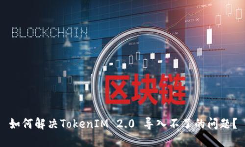 如何解决TokenIM 2.0 导入不了的问题？