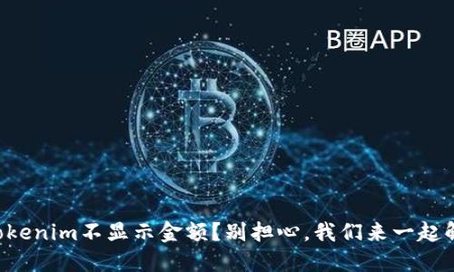 为什么我的Tokenim不显示金额？别担心，我们来一起解决这个问题！