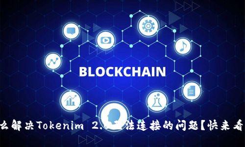 怎么解决Tokenim 2.0无法连接的问题？快来看看！