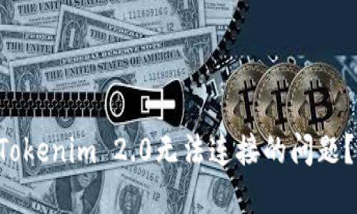 怎么解决Tokenim 2.0无法连接的问题？快来看看！