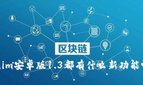 你知道tokenim安卓版1.3都有什么新功能吗？快来看看！